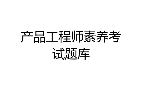 产品工程师素养考试题库