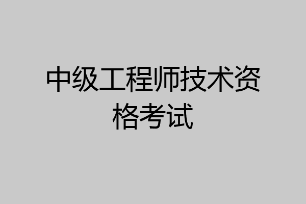 中级工程师技术资格考试