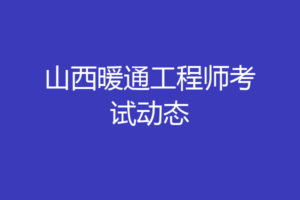 山西暖通工程师考试动态