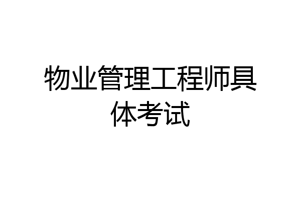 物业管理工程师具体考试