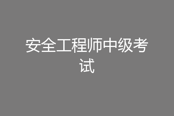 安全工程师中级考试