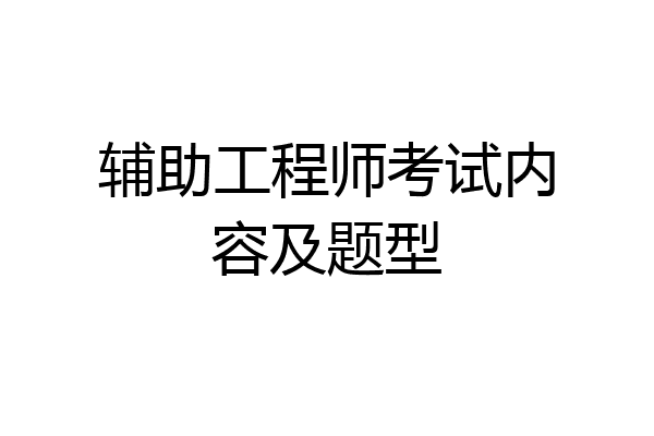 辅助工程师考试内容及题型