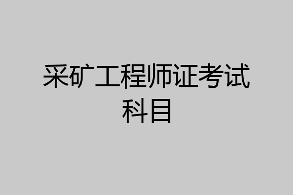 采矿工程师证考试科目