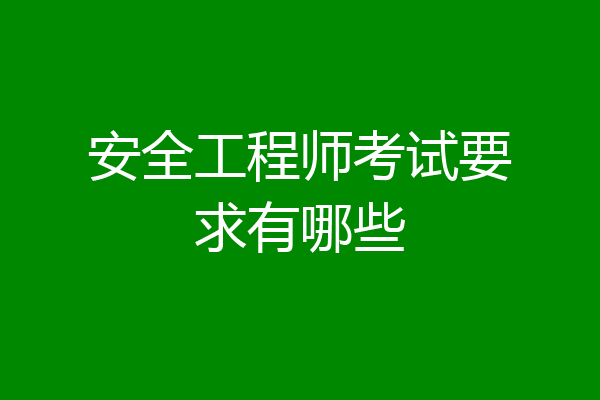 安全工程师考试要求有哪些