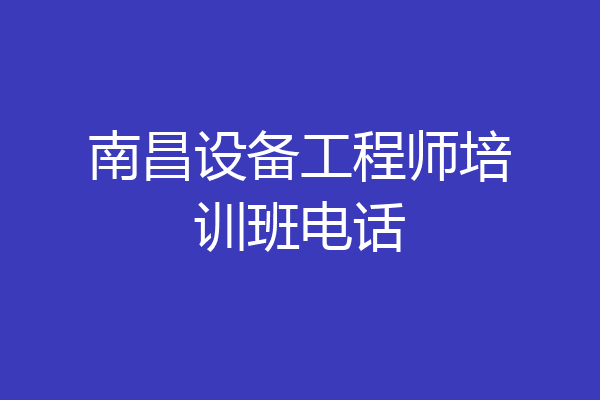 南昌设备工程师培训班电话