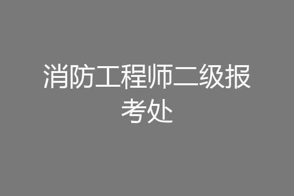 消防工程师二级报考处