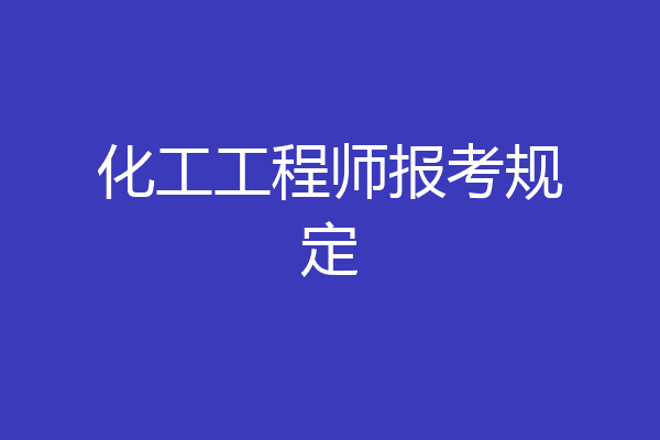 化工工程师报考规定