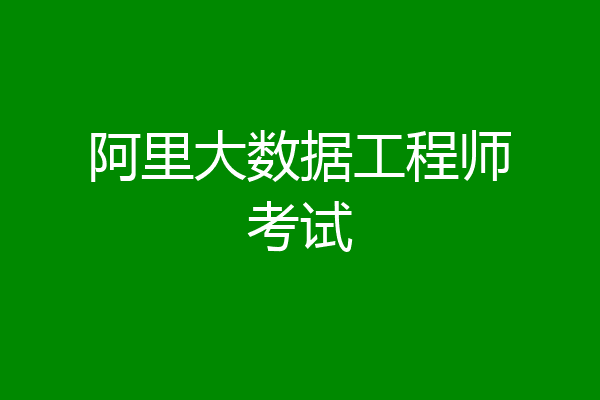 阿里大数据工程师考试