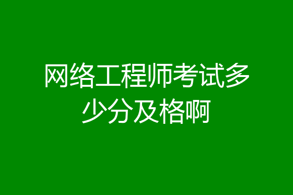 网络工程师考试多少分及格啊