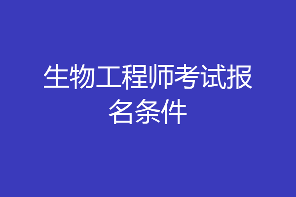 生物工程师考试报名条件
