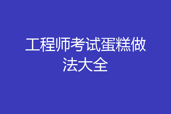 工程师考试蛋糕做法大全