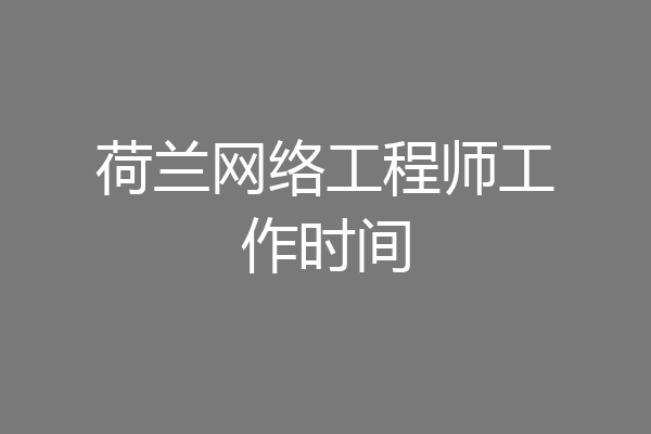 荷兰网络工程师工作时间