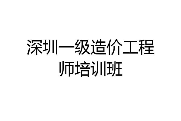 深圳一级造价工程师培训班