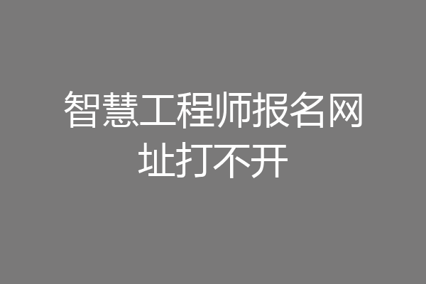 智慧工程师报名网址打不开