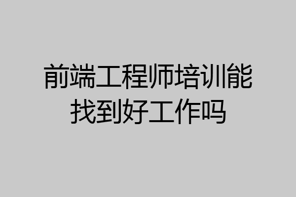 前端工程师培训能找到好工作吗