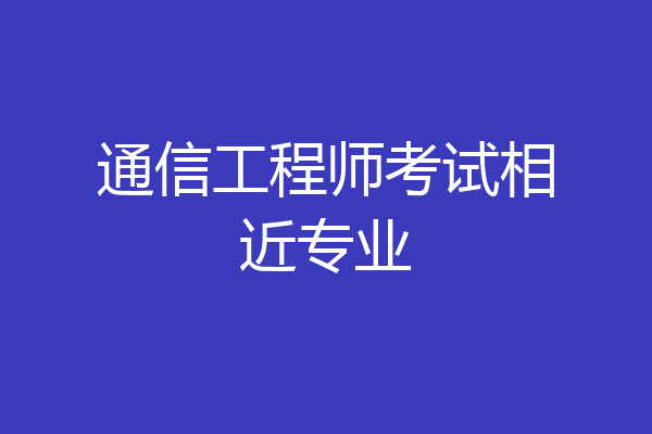 通信工程师考试相近专业