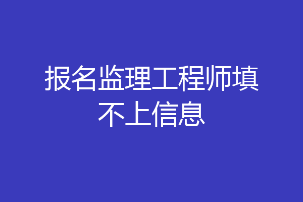 报名监理工程师填不上信息
