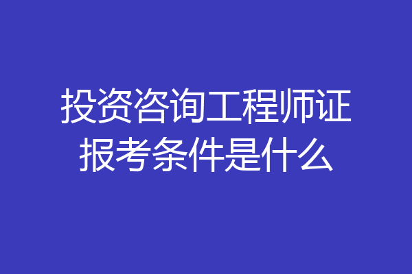 投资咨询工程师证报考条件是什么