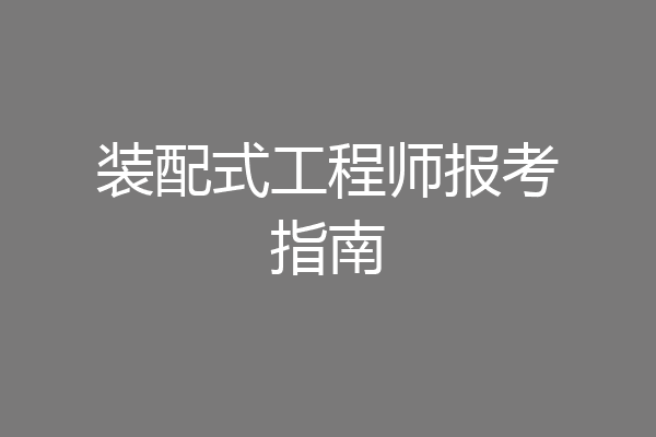 装配式工程师报考指南