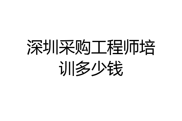 深圳采购工程师培训多少钱