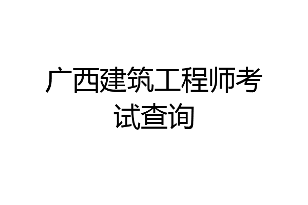 广西建筑工程师考试查询