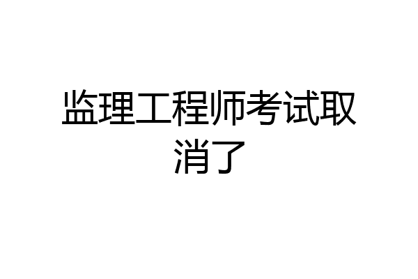 监理工程师考试取消了