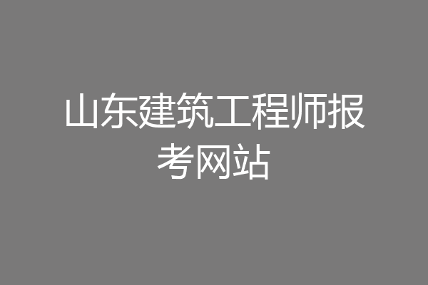 山东建筑工程师报考网站