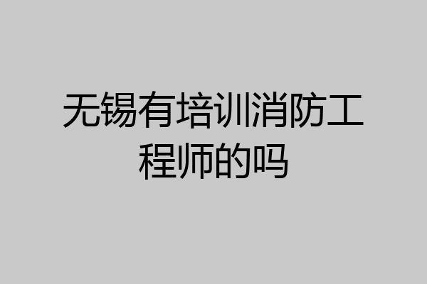 无锡有培训消防工程师的吗