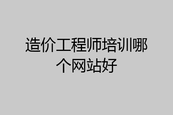 造价工程师培训哪个网站好