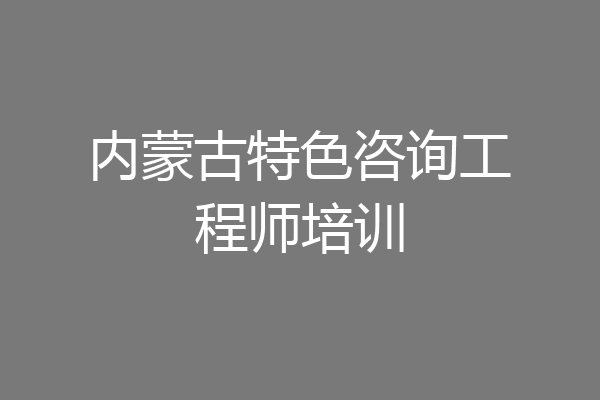 内蒙古特色咨询工程师培训