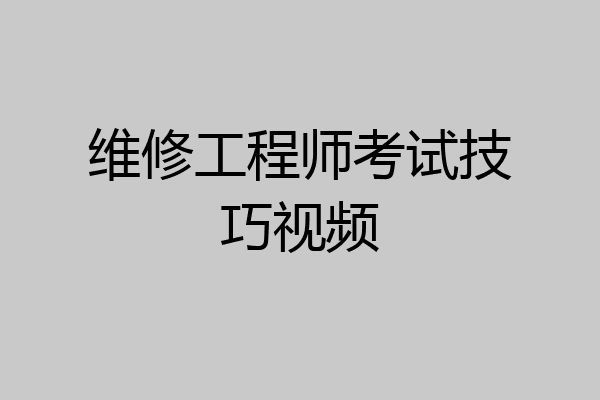 维修工程师考试技巧视频