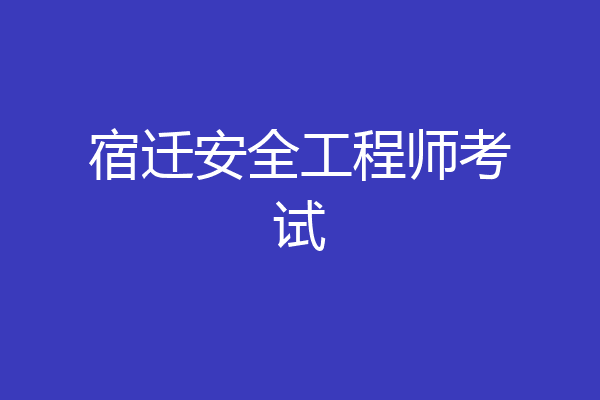 宿迁安全工程师考试