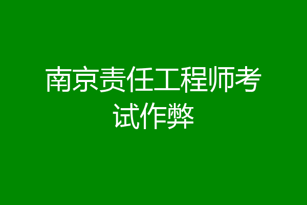 南京责任工程师考试作弊