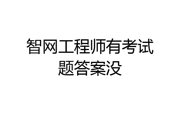 智网工程师有考试题答案没