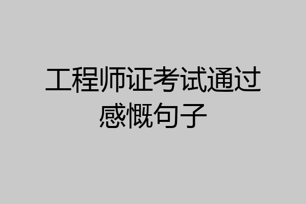 工程师证考试通过感慨句子