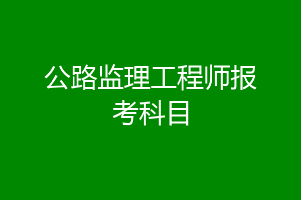 公路监理工程师报考科目