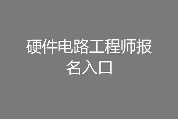 硬件电路工程师报名入口