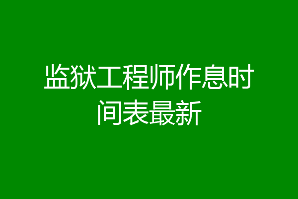 监狱工程师作息时间表最新