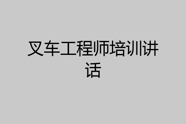 叉车工程师培训讲话