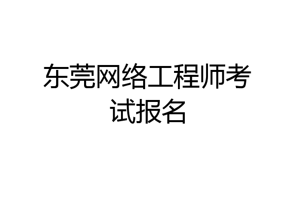 东莞网络工程师考试报名