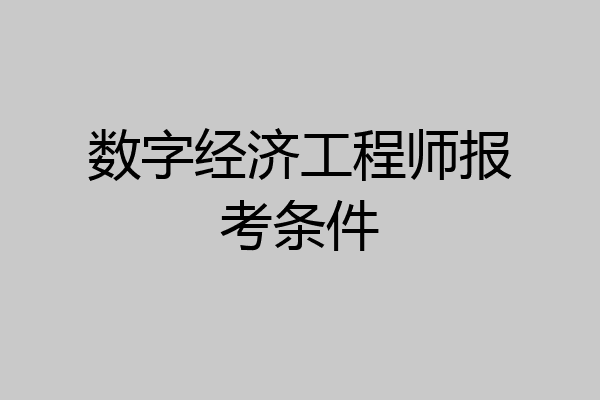 数字经济工程师报考条件