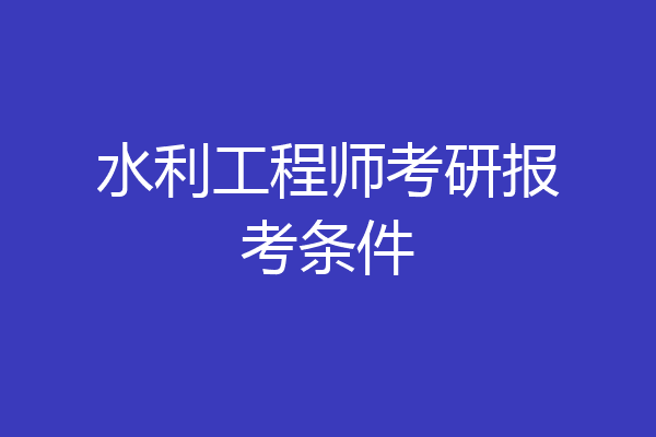 水利工程师考研报考条件