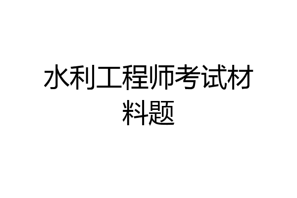 水利工程师考试材料题