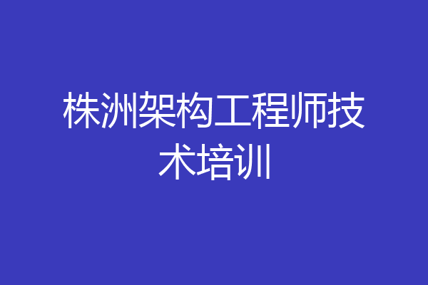 株洲架构工程师技术培训