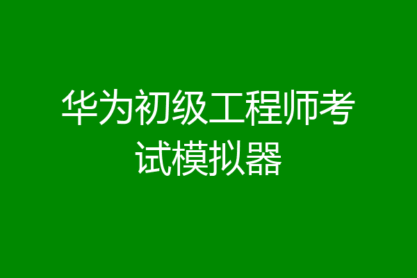 华为初级工程师考试模拟器