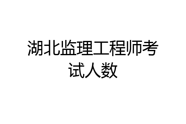 湖北监理工程师考试人数
