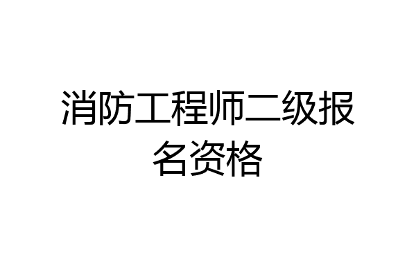 消防工程师二级报名资格