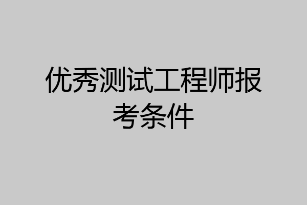 优秀测试工程师报考条件