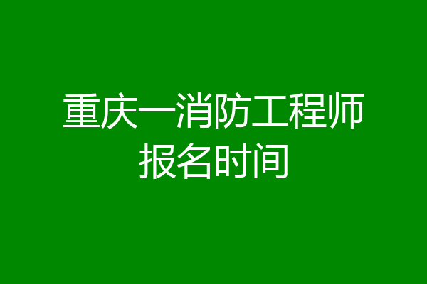 重庆一消防工程师报名时间