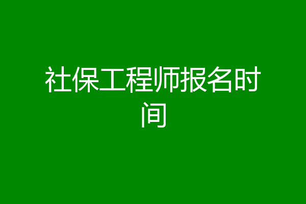 社保工程师报名时间